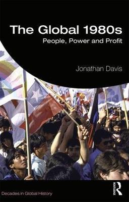 The Global 1980s: People, Power and Profit - Jonathan Davis - cover