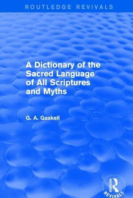 A Dictionary of the Sacred Language of All Scriptures and Myths (Routledge Revivals) - G Gaskell - cover