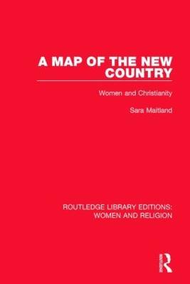 A Map of the New Country (RLE Women and Religion): Women and Christianity - Sara Maitland - cover
