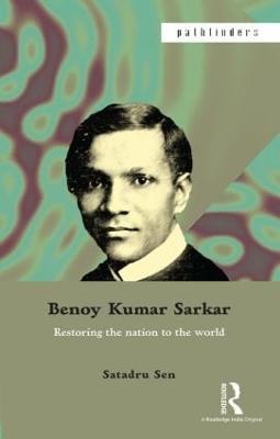 Benoy Kumar Sarkar: Restoring the nation to the world - Satadru Sen - cover