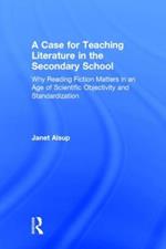 A Case for Teaching Literature in the Secondary School: Why Reading Fiction Matters in an Age of Scientific Objectivity and Standardization