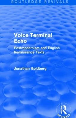Voice Terminal Echo (Routledge Revivals): Postmodernism and English Renaissance Texts - Jonathan Goldberg - cover