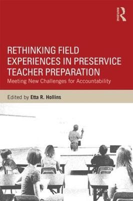 Rethinking Field Experiences in Preservice Teacher Preparation: Meeting New Challenges for Accountability - Etta R. Hollins - cover