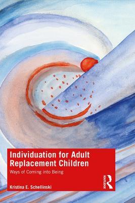 Individuation for Adult Replacement Children: Ways of Coming into Being - Kristina E. Schellinski - cover