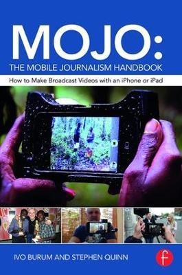 MOJO: The Mobile Journalism Handbook: How to Make Broadcast Videos with an iPhone or iPad - Ivo Burum,Stephen Quinn - cover