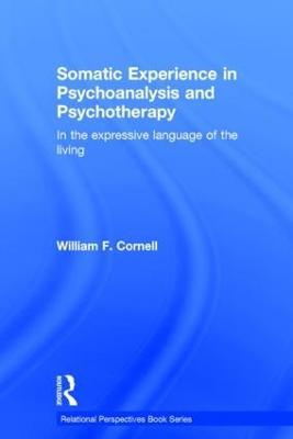 Somatic Experience in Psychoanalysis and Psychotherapy: In the expressive language of the living - William F Cornell - cover