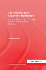 The Photography Teacher's Handbook: Practical Methods for Engaging Students in the Flipped Classroom