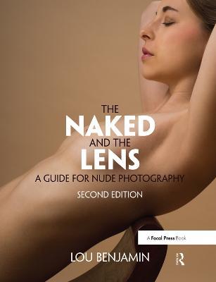 The Naked and the Lens, Second Edition: A Guide for Nude Photography - Louis Benjamin - cover