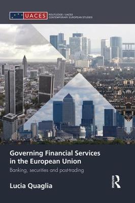 Governing Financial Services in the European Union: Banking, Securities and Post-Trading - Lucia Quaglia - cover