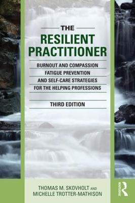 The Resilient Practitioner: Burnout and Compassion Fatigue Prevention and Self-Care Strategies for the Helping Professions - Thomas M. Skovholt,Michelle Trotter-Mathison - cover