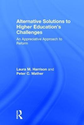 Alternative Solutions to Higher Education's Challenges: An Appreciative Approach to Reform - Laura M. Harrison,Peter C. Mather - cover