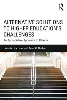 Alternative Solutions to Higher Education's Challenges: An Appreciative Approach to Reform - Laura M. Harrison,Peter C. Mather - cover