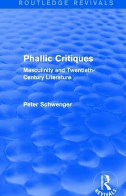 Phallic Critiques (Routledge Revivals): Masculinity and Twentieth-Century Literature - Peter Schwenger - cover