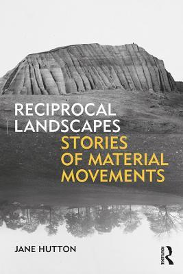 Reciprocal Landscapes: Stories of Material Movements - Jane Hutton - cover