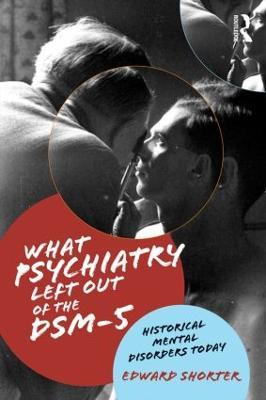 What Psychiatry Left Out of the DSM-5: Historical Mental Disorders Today - Edward Shorter - cover
