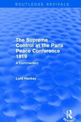 The Supreme Control at the Paris Peace Conference 1919 (Routledge Revivals): A Commentary - Donald Hankey - cover