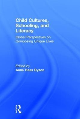 Child Cultures, Schooling, and Literacy: Global Perspectives on Composing Unique Lives - cover