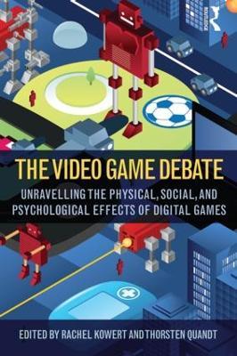 The Video Game Debate: Unravelling the Physical, Social, and Psychological Effects of Video Games - cover