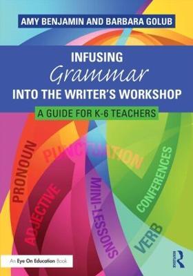 Infusing Grammar Into the Writer's Workshop: A Guide for K-6 Teachers - Amy Benjamin,Barbara Golub - cover