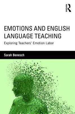 Emotions and English Language Teaching: Exploring Teachers’ Emotion Labor - Sarah Benesch - cover