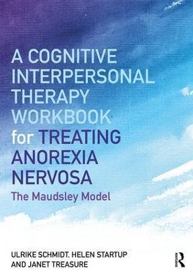 A Cognitive-Interpersonal Therapy Workbook for Treating Anorexia Nervosa: The Maudsley Model - Ulrike Schmidt,Helen Startup,Janet Treasure - cover