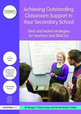 Achieving Outstanding Classroom Support in Your Secondary School: Tried and tested strategies for teachers and SENCOs - Jill Morgan,Cheryl Jones,Sioned Booth-Coates - cover