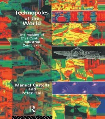 Technopoles of the World: The Making of 21st Century Industrial Complexes - Manuel Castells - cover