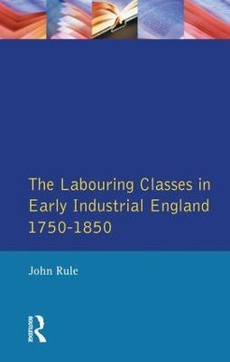 Labouring Classes in Early Industrial England, 1750-1850, The - John Rule - cover