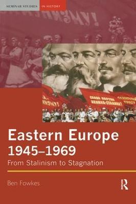 Eastern Europe 1945-1969: From Stalinism to Stagnation - Ben Fowkes - cover
