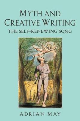 Myth and Creative Writing: The Self-Renewing Song - Adrian May - cover