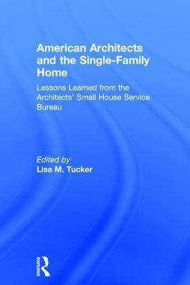 American Architects and the Single-Family Home: Lessons Learned from the Architects' Small House Service Bureau - cover