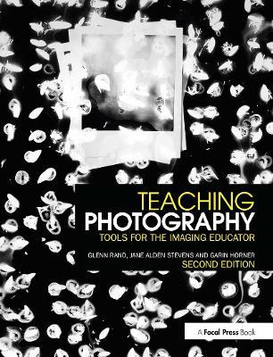 Teaching Photography: Tools for the Imaging Educator - Glenn Rand,Jane Stevens,Garin Horner - cover