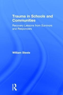 Trauma in Schools and Communities: Recovery Lessons from Survivors and Responders - William Steele - cover