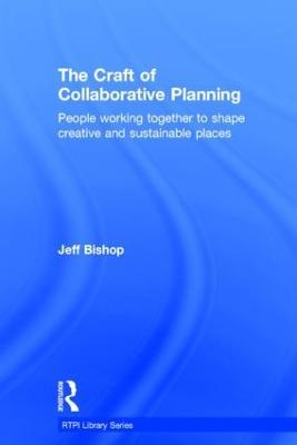 The Craft of Collaborative Planning: People working together to shape creative and sustainable places - Jeff Bishop - cover