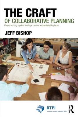 The Craft of Collaborative Planning: People working together to shape creative and sustainable places - Jeff Bishop - cover