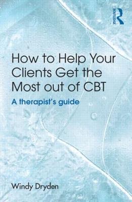 How to Help Your Clients Get the Most Out of CBT: A therapist's guide - Windy Dryden - cover