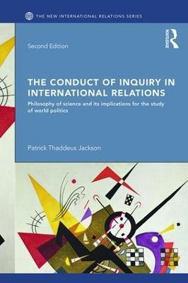 The Conduct of Inquiry in International Relations: Philosophy of Science and Its Implications for the Study of World Politics - Patrick Thaddeus Jackson - cover