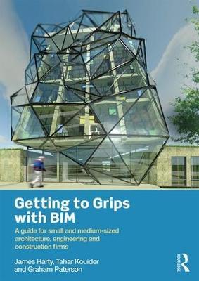 Getting to Grips with BIM: A Guide for Small and Medium-Sized Architecture, Engineering and Construction Firms - James Harty,Tahar Kouider,Graham Paterson - cover