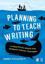 Planning to Teach Writing: A practical guide for primary school teachers