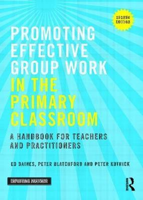 Promoting Effective Group Work in the Primary Classroom: A handbook for teachers and practitioners - Ed Baines,Peter Blatchford,Peter Kutnick - cover