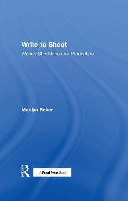 Write to Shoot: Writing Short Films for Production - Marilyn Beker - cover