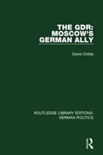 The GDR (RLE: German Politics): Moscow's German Ally