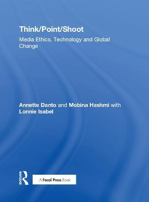 Think/Point/Shoot: Media Ethics, Technology and Global Change - cover