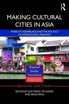Making Cultural Cities in Asia: Mobility, assemblage, and the politics of aspirational urbanism - cover