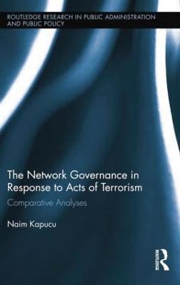 Network Governance in Response to Acts of Terrorism: Comparative Analyses - Naim Kapucu - cover