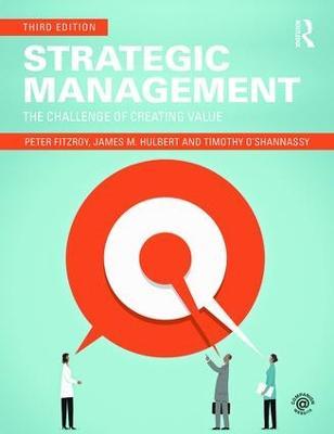 Strategic Management: The Challenge of Creating Value - Peter FitzRoy,James M. Hulbert,Timothy O'Shannassy - cover