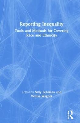 Reporting Inequality: Tools and Methods for Covering Race and Ethnicity - Sally Lehrman,Venise Wagner - cover
