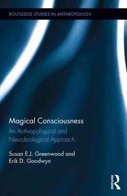 Magical Consciousness: An Anthropological and Neurobiological Approach - Susan Greenwood,Erik D. Goodwyn - cover