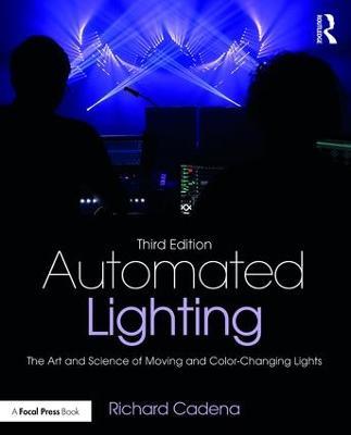 Automated Lighting: The Art and Science of Moving and Color-Changing Lights - Richard Cadena - cover