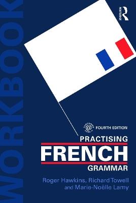Practising French Grammar: A Workbook - Roger Hawkins,Richard Towell,Marie-Noëlle Lamy - cover